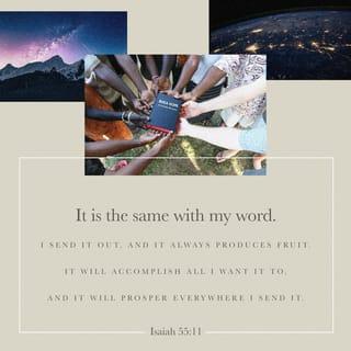Isaiah 55:10-11 - For as the rain comes down and the snow from the sky,
and doesn’t return there, but waters the earth,
and makes it grow and bud,
and gives seed to the sower and bread to the eater;
so is my word that goes out of my mouth:
it will not return to me void,
but it will accomplish that which I please,
and it will prosper in the thing I sent it to do.