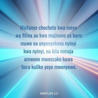 Flp 2:3-11 - Msitende neno lo lote kwa kushindana wala kwa majivuno; bali kwa unyenyekevu, kila mtu na amhesabu mwenziwe kuwa bora kuliko nafsi yake. Kila mtu asiangalie mambo yake mwenyewe, bali kila mtu aangalie mambo ya wengine. Iweni na nia iyo hiyo ndani yenu ambayo ilikuwamo pia ndani ya Kristo Yesu; ambaye yeye mwanzo alikuwa yuna namna ya Mungu, naye hakuona kule kuwa sawa na Mungu kuwa ni kitu cha kushikamana nacho; bali alijifanya kuwa hana utukufu, akatwaa namna ya mtumwa, akawa ana mfano wa wanadamu; tena, alipoonekana ana umbo kama mwanadamu, alijinyenyekeza akawa mtii hata mauti, naam, mauti ya msalaba. Kwa hiyo tena Mungu alimwadhimisha mno, akamkirimia Jina lile lipitalo kila jina; ili kwa jina la Yesu kila goti lipigwe, la vitu vya mbinguni, na vya duniani, na vya chini ya nchi; na kila ulimi ukiri ya kuwa YESU KRISTO NI BWANA, kwa utukufu wa Mungu Baba.
