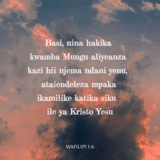 Flp 1:6-11 - Nami niliaminilo ndilo hili, ya kwamba yeye aliyeanza kazi njema mioyoni mwenu ataimaliza hata siku ya Kristo Yesu; vile vile kama ilivyo wajibu wangu kufikiri haya juu yenu nyote; kwa sababu ninyi mmo moyoni mwangu; kwa kuwa katika kufungwa kwangu na katika kazi ya kutetea Injili na kuithibitisha, ninyi nyote mmeshirikiana nami neema hii. Maana Mungu ni shahidi wangu, jinsi ninavyowaonea shauku ninyi nyote katika moyo wake Kristo Yesu. Na hii ndiyo dua yangu, kwamba pendo lenu lizidi kuwa jingi sana, katika hekima na ufahamu wote; mpate kuyakubali yaliyo mema; ili mpate kuwa na mioyo safi, bila kosa, mpaka siku ya Kristo; hali mmejazwa matunda ya haki, kwa njia ya Yesu Kristo, kwa utukufu na sifa ya Mungu.