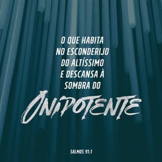 Salmos 91:1-16 - O que habita no esconderijo do Altíssimo
e descansa à sombra do Onipotente
diz ao SENHOR: Meu refúgio e meu baluarte,
Deus meu, em quem confio.
Pois ele te livrará do laço do passarinheiro
e da peste perniciosa.
Cobrir-te-á com as suas penas,
e, sob suas asas, estarás seguro;
a sua verdade é pavês e escudo.
Não te assustarás do terror noturno,
nem da seta que voa de dia,
nem da peste que se propaga nas trevas,
nem da mortandade que assola ao meio-dia.
Caiam mil ao teu lado,
e dez mil, à tua direita;
tu não serás atingido.
Somente com os teus olhos contemplarás
e verás o castigo dos ímpios.
Pois disseste: O SENHOR é o meu refúgio.
Fizeste do Altíssimo a tua morada.
Nenhum mal te sucederá,
praga nenhuma chegará à tua tenda.
Porque aos seus anjos dará ordens a teu respeito,
para que te guardem em todos os teus caminhos.
Eles te sustentarão nas suas mãos,
para não tropeçares nalguma pedra.
Pisarás o leão e a áspide,
calcarás aos pés o leãozinho e a serpente.
Porque a mim se apegou com amor, eu o livrarei;
pô-lo-ei a salvo, porque conhece o meu nome.
Ele me invocará, e eu lhe responderei;
na sua angústia eu estarei com ele,
livrá-lo-ei e o glorificarei.
Saciá-lo-ei com longevidade
e lhe mostrarei a minha salvação.