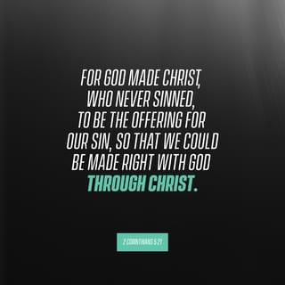 2 Corinthians 5:21 - God made Jesus, who never personally sinned, experience the consequences of sin so that we could have a character that is good and right just as God is good and right.