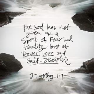 2 Timothy 1:7 - For God did not give us a spirit of cowardice but rather of power and love and self-control.