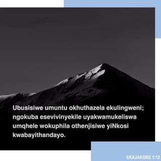 EkaJakobe 1:12 - Ubusisiwe umuntu okhuthazela ekulingweni; ngokuba esevivinyekile uyakwamukeliswa umqhele wokuphila othenjisiwe yiNkosi kwabayithandayo.