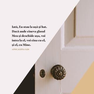 Apocalipsa 3:20 - Iată, Eu stau la ușă și bat! Dacă aude cineva glasul Meu și deschide ușa, voi intra la el și voi cina cu el, și el cu Mine.