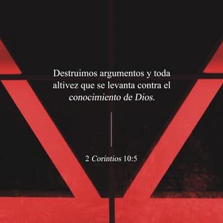 2 Corintios 10:5 - derribando argumentos y toda altivez que se levanta contra el conocimiento de Dios, y llevando cautivo todo pensamiento a la obediencia a Cristo
