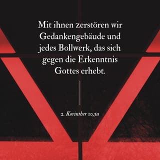 2. Korinther 10:4-5 - denn die Waffen unseres Kampfes sind nicht fleischlich, sondern göttlich mächtig zur Zerstörung von Festungen; indem wir Vernunftschlüsse zerstören und jede Höhe, die sich erhebt wider die Erkenntnis Gottes, und jeden Gedanken gefangen nehmen unter den Gehorsam des Christus