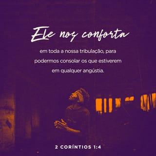 2Coríntios 1:4 - É ele que nos consola em toda a nossa tribulação, para que, pela consolação que nós mesmos recebemos de Deus, possamos consolar os que estiverem em qualquer espécie de tribulação.