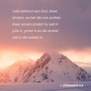 1 Johannes 4:4 - My kinders, julle is deel van die familie van God en behoort aan Hom. Daarom staan julle heeltyd aan die wenkant teen hierdie vals profete. Die rede is eenvoudig dít: God, wat aan julle kant is, is baie groter en sterker as die een wat aan die kant van die wêreld staan!