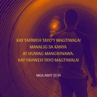 Salmo 27:1 - Ang PANGINOON ang aking ilaw
at Tagapagligtas.
Sino ang aking katatakutan?
Siya ang nagtatanggol sa akin
kaya wala akong dapat katakutan.