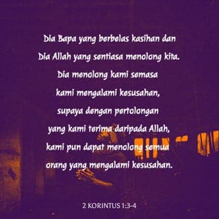 2 Korintus 1:3-11 - Segala puji bagi Allah, Bapa Tuhan kita Yesus Kristus, Bapa Yang Maha Pemurah dan Allah sumber segala penghiburan. Dia menghibur kami dalam pelbagai kesusahan, supaya kami pula dapat menghibur orang yang mengalami kesusahan dengan penghiburan yang kami terima sendiri daripada Allah. Sebagaimana banyaknya penderitaan Kristus yang telah kami alami, begitulah banyaknya penghiburan yang kami terima daripada-Nya. Jika kami menanggung kesusahan, itu adalah untuk menghibur kamu dan untuk penyelamatanmu. Jika kami dihibur, itu akan menghibur kamu juga, supaya kamu tetap tabah menanggung penderitaan yang telah kami alami juga. Kami tetap menaruh harapan tentang kamu, kerana kami tahu, jika kamu mengalami penderitaan seperti yang kami alami, maka kamu juga akan menerima penghiburan seperti yang kami terima.
Kami juga hendak memberitahumu, saudara-saudara, tentang kesusahan yang telah menimpa kami di Asia Kecil. Beban kami sungguh berat, lebih daripada yang terdaya kami tanggung, sehingga kami putus asa untuk terus hidup. Kami berasa bagaikan telah dijatuhi hukum mati. Namun demikian, itu telah berlaku supaya kami tidak lagi berharap kepada diri sendiri tetapi kepada Allah yang menghidupkan semula orang mati. Dialah yang telah melepaskan kami daripada bahaya yang amat dahsyat, dan Dialah yang akan melepaskan kami. Kami menaruh harapan kepada-Nya, bahawa Dia akan melepaskan kami. Kamu juga harus menolong kami dengan doa, sehingga ramai orang bersyukur kepada Allah atas kurnia yang diberikan kepada kami kerana doa ramai orang.