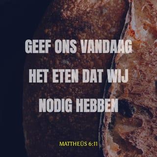Matteüs 6:11 - Geef ons vandaag het eten dat we nodig hebben.