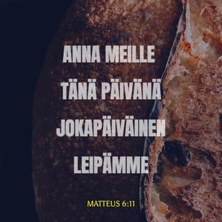 Evankeliumi Matteuksen mukaan 6:11 - Anna meille tänä päivänä
jokapäiväinen leipämme.