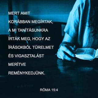 Pál levele a rómaiakhoz 15:4 - Mindaz, amit az Írásokban régebben megírtak, most a mi tanításunkat szolgálja. Azért írták le, hogy az Írások által felbátorodjunk, képesek legyünk a türelmes kitartásra, és erősen belekapaszkodjunk a reménységbe.