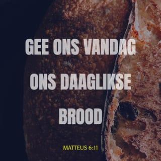 MATTEUS 6:11 - Gee ons vandag ons daaglikse brood