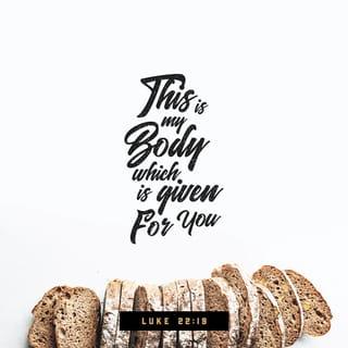 Luke 22:19 - Then he lifted up a loaf, and after praying a prayer of thanksgiving to God, he gave each of his apostles a piece of bread, saying, “This loaf is my body, which is now being offered to you. Always eat it to remember me.”