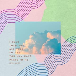John 16:33 - These things I have spoken to you, so that in Me you may have peace. In the world you have tribulation, but take courage; I have overcome the world.”