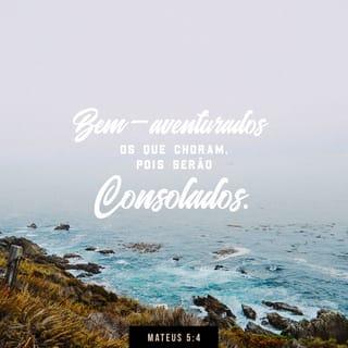 Mateus 5:4 - — Bem-aventurados
os que choram,
porque serão consolados.