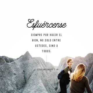 1 TESALONICENSES 5:15-19 - Mirad que ninguno pague a otro mal por mal; antes seguid siempre lo bueno unos para con otros, y para con todos. Estad siempre gozosos. Orad sin cesar. Dad gracias en todo, porque esta es la voluntad de Dios para con vosotros en Cristo Jesús. No apaguéis al Espíritu.