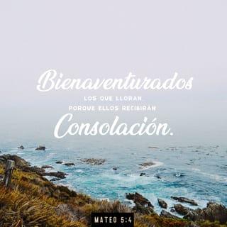 San Mateo 5:4 - Bienaventurados los que lloran,
porque recibirán consolación.
