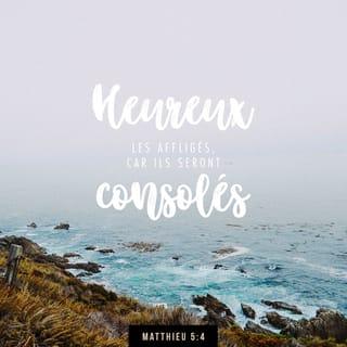 Matthieu 5:4 - Heureux ceux qui pleurent,
car Dieu les consolera!