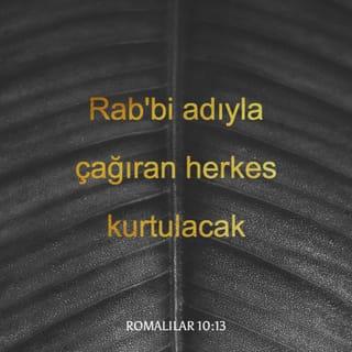 ROMALILAR 10:13 - “Rab'bi adıyla çağıran herkes kurtulacak.”