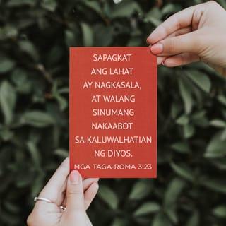 Mga Taga-Roma 3:23-24 - Sapagkat ang lahat ay nagkasala, at walang sinumang nakaabot sa kaluwalhatian ng Diyos. Ngunit dahil sa kanyang kagandahang-loob, sila ay pinawalang-sala na niya sa pamamagitan ni Cristo Jesus na siyang nagpapalaya sa kanila.
