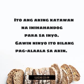 Lucas 22:19 - Dumampot din siya ng tinapay, at matapos magpasalamat sa Diyos ay kanyang pinaghati-hati iyon at ibinigay sa kanila. Sabi niya, “Ito ang aking katawan na inihahandog para sa inyo. Gawin ninyo ito bilang pag-alaala sa akin.”