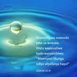 Zaburi 22:31 - watatangaza matendo yake ya wokovu.
Watu wasiozaliwa bado wataambiwa:
“Mwenyezi-Mungu ndiye aliyefanya hayo!”