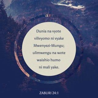 Zaburi 24:1 - Dunia na vyote vilivyomo ni vyake Mwenyezi-Mungu;
ulimwengu na wote waishio humo ni mali yake.