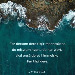 Matteus’ evangelium 6:14-15 - Dersom dere tilgir menneskene de overtramp og den synd de gjør mot dere, da skal deres himmelske Far også tilgi dere. Men dersom dere ikke tilgir andre, skal heller ikke Gud tilgi dere.