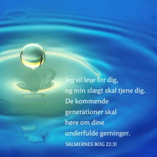 Salmernes Bog 22:30-31 - Alle mægtige paa Jorden skulle æde og tilbede; for ham skulle alle de bøje sig, som sank i Muld, og den, som ikke kunde holde sin Sjæl i Live. Efterkommerne skulle tjene ham; der skal fortælles om Herren til Efterslægten.