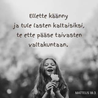 Evankeliumi Matteuksen mukaan 18:3 - ja sanoi:
»Totisesti: ellette käänny ja tule lasten kaltaisiksi, te ette pääse taivasten valtakuntaan.