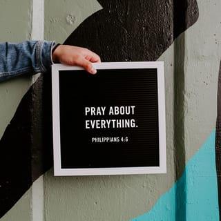 Philippians 4:6 - Do not be anxious about anything, but in every situation, by prayer and petition, with thanksgiving, present your requests to God.