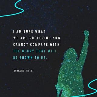 Romans 8:17-18 - and if children, then heirs—heirs of God and fellow heirs with Christ, provided we suffer with him in order that we may also be glorified with him.

For I consider that the sufferings of this present time are not worth comparing with the glory that is to be revealed to us.