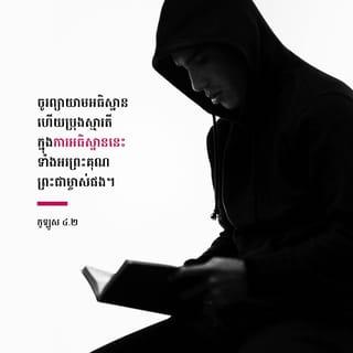 កូឡុស 4:2-3 - ចូរព្យាយាមអធិស្ឋាន ទាំងចាំយាមក្នុងសេចក្តីនោះឯង ដោយពាក្យអរព្រះគុណ ហើយអធិស្ឋានឲ្យយើងខ្ញុំផង ដើម្បីឲ្យព្រះបានបើកទ្វារឲ្យយើងខ្ញុំប្រកាសព្រះបន្ទូល គឺប្រកាសពីសេចក្ដីអាថ៌កំបាំងរបស់ព្រះគ្រីស្ទ ដែលខ្ញុំជាប់ចំណងដោយសារការនេះឯង