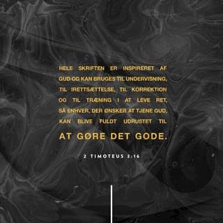 2. Timoteusbrev 3:16-17 - Hele Skriften er inspireret af Gud og kan bruges til undervisning, til irettesættelse, til korrektion og til træning i at leve ret, så enhver, der ønsker at tjene Gud, kan blive fuldt udrustet til at gøre det gode.