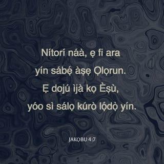Jak 4:6-10 - Ṣugbọn o nfunni li ore-ọfẹ si i. Nitorina li o ṣe wipe, Ọlọrun kọ oju ija si awọn agberaga, ṣugbọn o fi ore-ọfẹ fun awọn onirẹlẹ ọkàn.
Nitorina ẹ tẹriba fun Ọlọrun. Ẹ kọ oju ija si Èṣu, on ó si sá kuro lọdọ nyin.
Ẹ sunmọ Ọlọrun, on o si sunmọ nyin, Ẹ wẹ̀ ọwọ́ nyin mọ́, ẹnyin ẹlẹṣẹ; ẹ si ṣe ọkàn nyin ni mimọ́, ẹnyin oniye meji.
Ki inu nyin ki o bajẹ, ki ẹ si gbàwẹ, ki ẹ si mã sọkun: ẹ jẹ ki ẹrín nyin ki o di àwẹ, ati ayọ̀ nyin ki o di ikãnu.
Ẹ rẹ̀ ara nyin silẹ niwaju Oluwa, on o si gbé nyin ga.