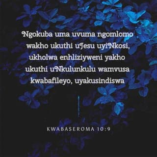 KwabaseRoma 10:9-10 - Ngokuba uma uvuma ngomlomo wakho ukuthi uJesu uyiNkosi, ukholwa enhliziyweni yakho ukuthi uNkulunkulu wamvusa kwabafileyo, uyakusindiswa; ngokuba umuntu ukholwa ngenhliziyo kube ngukulunga, ngomlomo uyavuma kube ngukusindiswa.