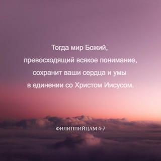 Послание к Филиппийцам 4:6-12 - Не заботьтесь ни о чем, но всегда в молитве и прошении с благодарением открывайте свои желания пред Богом, и мир Божий, который превыше всякого ума, соблюдет сердца ваши и помышления ваши во Христе Иисусе.
Наконец, братия мои, что только истинно, что́ честно, что́ справедливо, что́ чисто, что́ любезно, что́ достославно, что́ только добродетель и похвала, о том помышляйте. Чему вы научились, что́ приняли и слышали и видели во мне, то́ исполняйте, — и Бог мира будет с вами.
Я весьма возрадовался в Господе, что вы уже вновь начали заботиться о мне; вы и прежде заботились, но вам не благоприятствовали обстоятельства. Говорю это не потому, что нуждаюсь, ибо я научился быть довольным тем, что у меня есть. Умею жить и в скудости, умею жить и в изобилии; научился всему и во всем, насыщаться и терпеть голод, быть и в обилии и в недостатке.