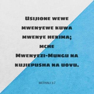 Methali 3:7-16 - Usijione wewe mwenyewe kuwa mwenye hekima;
mche Mwenyezi-Mungu na kujiepusha na uovu.
Hiyo itakuwa dawa mwilini mwako,
na kiburudisho mifupani mwako.
Mheshimu Mwenyezi-Mungu kwa mali yako,
na kwa malimbuko ya mazao yako yote.
Hapo ghala zako zitajaa nafaka,
na mapipa yako yatafurika divai mpya.
Mwanangu, usidharau adhabu ya Mwenyezi-Mungu,
wala usiudhike kwa maonyo yake;
maana Mwenyezi-Mungu humwonya yule ampendaye,
kama baba amwonyavyo mwanawe mpenzi.
Heri mtu anayegundua hekima,
mtu yule anayepata ufahamu.
Hekima ni bora kuliko fedha,
ina faida kuliko dhahabu.
Hekima ina thamani kuliko johari,
hamna unachotamani kiwezacho kulingana nayo.
Kwa mkono wake wa kulia Hekima atakupa maisha marefu;
kwa mkono wake wa kushoto atakupa mali na heshima.