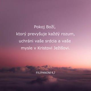 Filipanom 4:6-7 - O nič nebuďte ustarostení. Ale vo všetkom modlitbou, prosbou a so vzdávaním vďaky prednášajte svoje žiadosti Bohu. A Boží pokoj, ktorý prevyšuje každú chápavosť, uchráni vaše srdcia a vaše mysle v Kristovi Ježišovi.