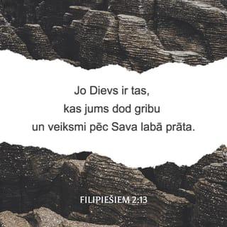 Filipiešiem 2:12-15 - Tātad, mani mīļie, tā kā jūs vienumēr esat paklausījuši, nevis manā klātbūtnē vien, bet tagad daudz vairāk manā prombūtnē, gādājiet ar bailēm un drebēšanu, ka topat svēti. Jo Dievs ir tas, kas jums dod gribu un veiksmi pēc Sava labā prāta. Dariet visu bez kurnēšanas un šaubīšanās, lai jūs būtu nevainojami un šķīsti, nepeļami Dieva bērni sabojātas un samaitātas paaudzes vidū, un tanī mirdzētu kā spīdekļi pasaulē