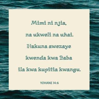 Yohana 14:6 - Yesu akamwambia, Mimi ndimi njia, na kweli, na uzima; mtu haji kwa Baba, ila kwa njia ya mimi.