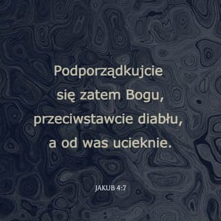 Jakub 4:7-10 - Podporządkujcie się zatem Bogu, przeciwstawcie diabłu, a od was ucieknie. Zbliżcie się do Boga, a zbliży się do was. Obmyjcie ręce, grzesznicy, i oczyśćcie serca, wy, chwiejni. Okażcie żal, zasmućcie się i zapłaczcie. Niech wasz śmiech zamieni się w smutek, a radość w przygnębienie. Uniżcie się przed Panem, a wywyższy was.