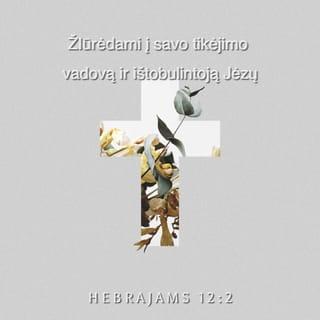 Hebrajams 12:2 - žiūrėdami į savo tikėjimo vadovą ir ištobulintoją Jėzų. Jis vietoj sau priderančių džiaugsmų, nepaisydamas gėdos, iškentėjo kryžių ir atsisėdo Dievo sosto dešinėje.