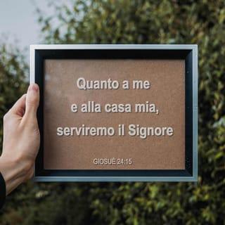 Giosuè 24:15 - Se invece non volete servire il Signore, decidete oggi chi volete servire: o gli dèi che adoravano i vostri antenati al di là dell'Eufrate o gli dèi degli Amorrei in mezzo ai quali vivete. Io e la mia famiglia abbiamo deciso: serviremo il Signore!