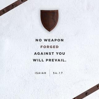 Isaiah 54:17 - No weapon that is formed against you shall prosper,
and every tongue that shall rise against you in judgment, you shall condemn.
This is the heritage of the servants of the LORD,
and their vindication is from Me,
says the LORD.