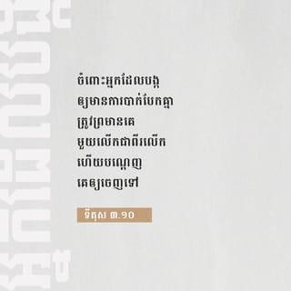 ទីតុស 3:9-11 - ចូរចៀសវាងការជជែកវែកញែកដ៏លេលា ជជែកអំពីបញ្ជីវង្សត្រកូល ចៀសវាងទាស់ទែងគ្នា និងឈ្លោះប្រកែកគ្នាអំពីក្រឹត្យវិន័យ* ដ្បិតការទាំងនេះឥតមានផលប្រយោជន៍ ឥតបានការអ្វីទាំងអស់។ ចំពោះអ្នកដែលបង្កឲ្យមានការបាក់បែកគ្នា ត្រូវព្រមានគេមួយលើកជាពីរលើក ហើយបណ្ដេញគេឲ្យចេញទៅ ដោយដឹងថា ជនប្រភេទនេះជាមនុស្សខូច គេប្រព្រឹត្តអំពើបាប និងដាក់ទោសខ្លួនឯង។