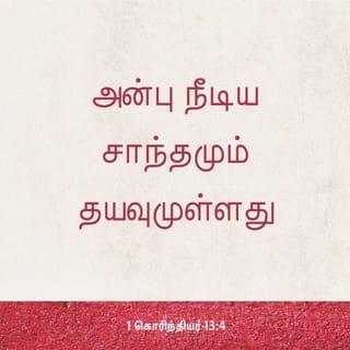 1 கொரிந்தியர் 13:4-5 - அன்பு பொறுமையுள்ளது. அன்பு தயவுள்ளது. அன்புக்குப் பொறாமை இல்லை; அது தற்பெருமையுடன் பேசாது. அது அகந்தைகொள்ளாது. அன்பு இறுமாப்பு கொள்ளாது. அது சுயநலம் தேடுகிறதாய் இருக்காது. அது இலகுவில் கோபமடையாது. அன்பு மற்றவர்கள் தனக்குச் செய்த பிழைகளை நினைவில் வைக்காது.