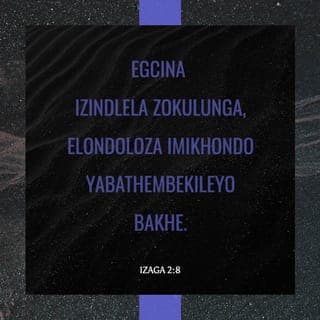 IzAga 2:7-10 - Uyabekela abaqotho isibusiso,
uyihawu kwabahamba bengenacala,
egcina izindlela zokulunga,
elondoloza imikhondo yabathembekileyo bakhe.
Khona uyakuqonda ukulunga nokwahlulela,
neqiniso,
yebo, nezindlela zonke ezinhle.
Ngokuba ukuhlakanipha
kuyakungena enhliziyweni yakho,
ukwazi kube mnandi emphefumulweni wakho.